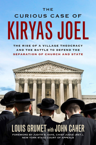 Curious Case Of Kiryas Joel The Rise Of A Village Theocracy And The Battl Caher