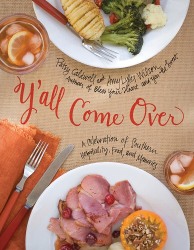 Yall Come Over A Celebration Of Southern Hospitality Food And Memories Patsy Caldwell