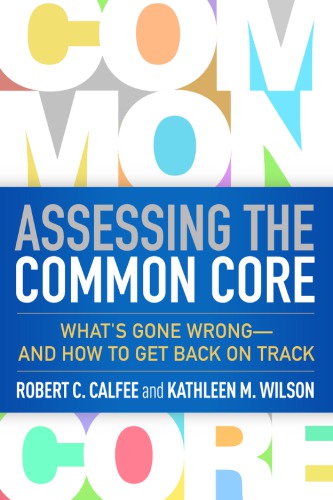 Assessing The Common Core Whats Gone Wrong And How To Get Back On Track Calfee