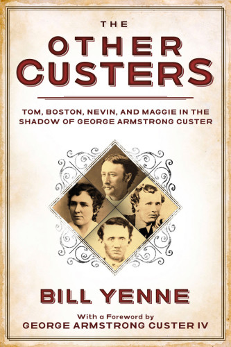 The Other Custers Tom Boston Nevin And Maggie In The Shadow Of George Armstrong Custer Bill Yenne