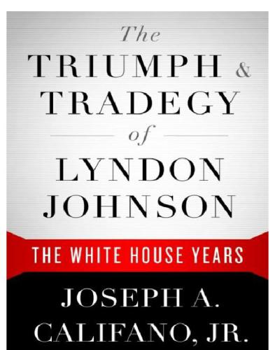 The Triumph Tragedy Of Lyndon Johnson The White House Years Califano