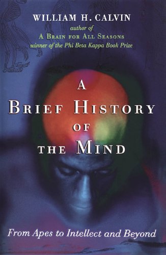 A Brief History Of The Mind From Apes To Intellect And Beyond Calvin