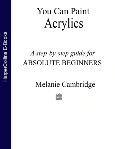 You Can Paint Acrylics A Stepbystep Acrylics For The Absolute Beginners Melanie Cambridge