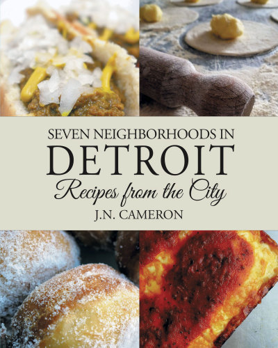 Seven Neighborhoods In Detroit Recipes From The City Cameron
