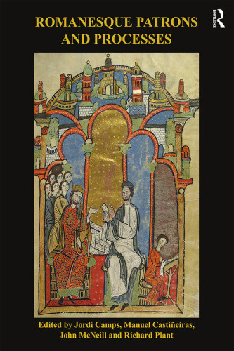 Romanesque Patrons And Processes Design And Instrumentality In The Art And Architecture Of Romanesque Europe Camps