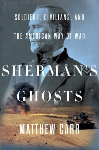 Shermans Ghosts Soldiers Civilians And The American Way Of War Matthew Carr