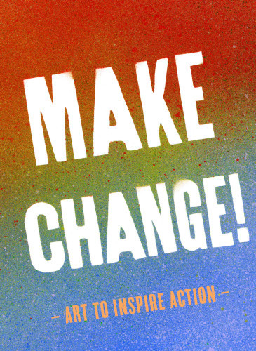 Make Change Art To Inspire Action Chronicle Books Firm