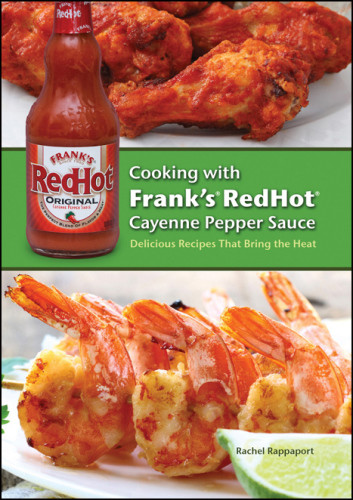 Cooking With Franks Redhot Cayenne Pepper Sauce 50 Delicious Recipes That Bring The Heat Claire Chun
