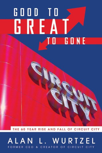 Good To Great To Gone The 60 Year Rise And Fall Of Circuit City First Diversion Books Edition Wurtzel