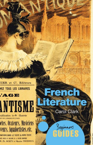 French Literature A Beginners Guide Carol Clark