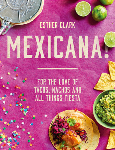 Mexicana For The Love Of Tacos Nachos And All Things Fiesta Esther Clark