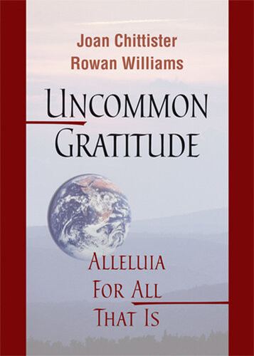 Uncommon Gratitude Alleluia For All That Is Joan Chittister Archbishop Rowan Williams