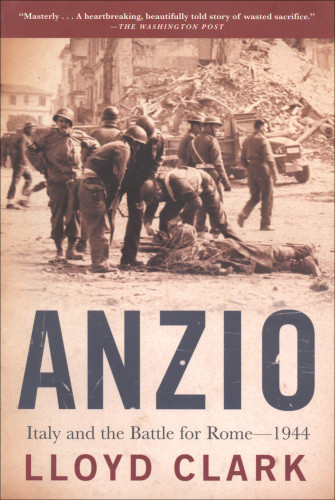 Anzio Italy And The Battle For Rome 1944 Lloyd Clark