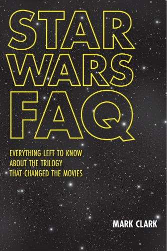 Star Wars Faq Everything Left To Know About The Trilogy That Changed The Movies Unofficial And Unauthorized Clark