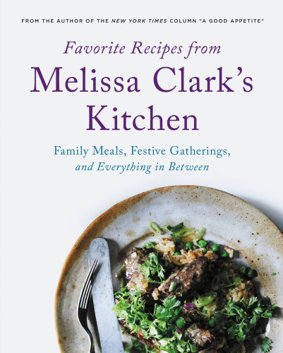 Favorite Recipes From Melissa Clarks Kitchen First Edition Melissa Clark