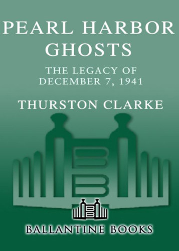 Pearl Harbor Ghosts December 7 1941the Day That Still Haunts The Nation 1st Ballantine Books Ed Clarke