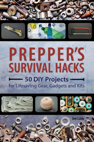 Preppers Survival Hacks 50 Diy Projects For Lifesaving Gear Gadgets And Kits 1st Jim Cobb