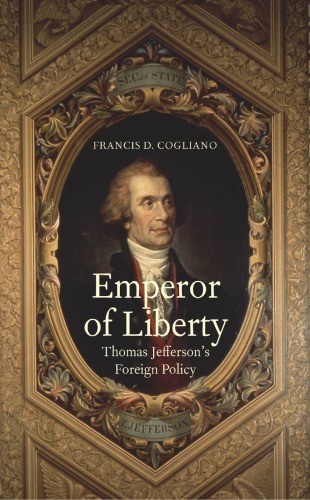 Emperor Of Liberty Thomas Jeffersons Foreign Policy Francis D Cagliano
