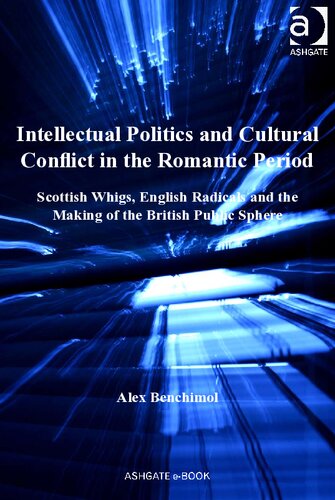 Intellectual Politics And Cultural Conflict In The Romantic Period Scottish Whigs English Radicals And The Making Of The British Public Sphere Dr Alex Benchimol
