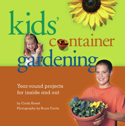 Kids Container Gardening Yearround Projects For Inside And Out Curtis