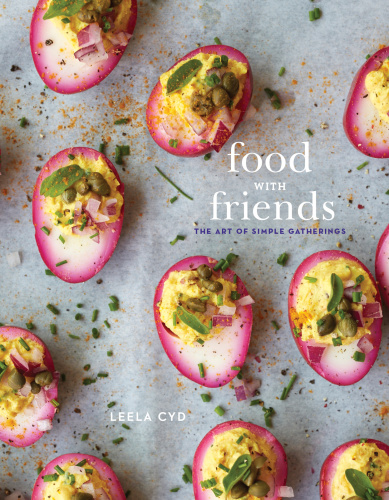 Food With Friends The Art Of Simple Gatherings Leela Cyd