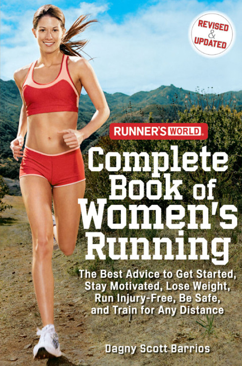 Runners World Complete Book Of Womens Running The Best Advice To Get Started Stay Motivated Lose Weight Run Injuryfree Be Safe And Train For Any Distance 2nd Edition Dagny Scott Barrios