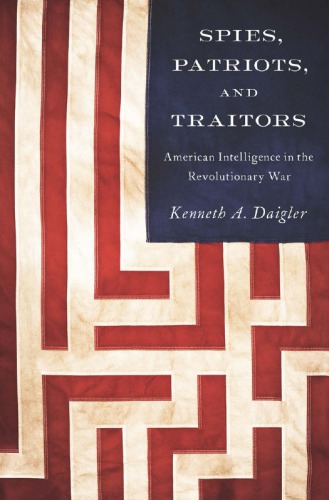Spies Patriots And Traitors American Intelligence In The Revolutionary War Daigler