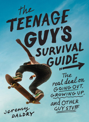 The Teenage Guys Survival Guide The Real Deal On Going Out Growing Up And Other Guy Stuff Revised Edition Daldry