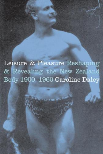 Leisure Pleasure Reshaping Revealing The The New Zealand Body 19001960 Daley