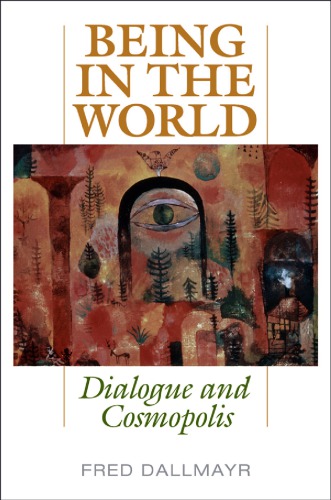 Being In The World Dialogue And Cosmopolis Dallmayr Fred Reinhard