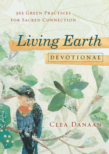 Living Earth Devotional 365 Green Practices For Sacred Connection First Edition Clea Danaan