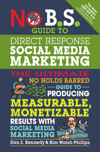 No Bs Guide To Direct Response Social Media Marketing The Ultimate No Holds Barred Guide To Producing Measurable Monetizable Results With Social Media Marketing Dan Kennedy