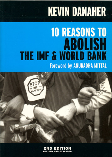 10 Reasons To Abolish The Imf World Bank 2nd Ed Rev And Expanded Danaher