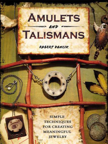 Amulets And Talismans Simple Techniques For Creating Meaningful Jewelry Illustrated Robert Dancik