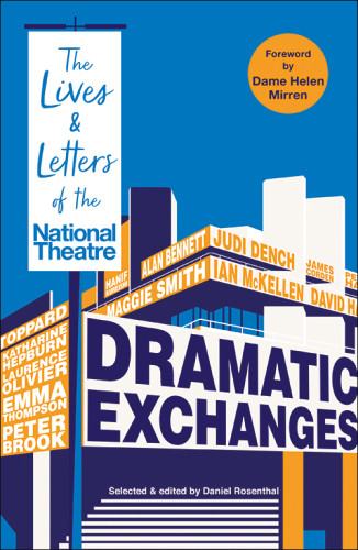 Dramatic Exchanges The Lives And Letters Of The National Theatre Daniel Rosenthal