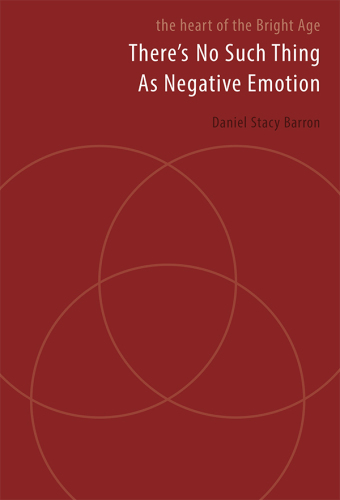 There Is No Such Thing As Negative Emotion Daniel Stacy Barron