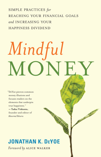 Mindful Money Simple Practices For Reaching Your Financial Goals And Increasing Your Happiness Dividend Deyoe