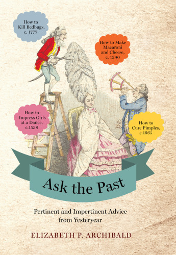 Ask The Past Pertinent And Impertinent Advice From Yesteryear First Edition Elizabeth P Archibald