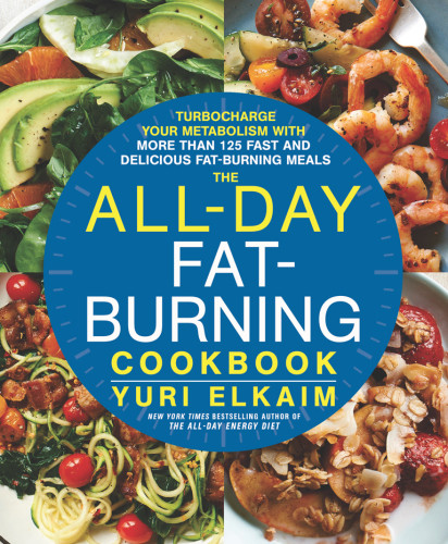 The Allday Fatburning Cookbook Turbocharge Your Metabolism With More Than 125 Fast And Delicious Fatburning Meals Yuri Elkaim