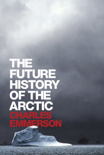 The Future History Of The Arctic Charles Emmerson