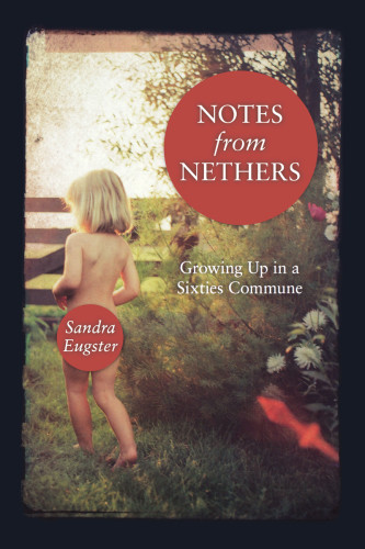 Notes From Nethers Growing Up In A Sixties Commune Eugster Sandra Lee
