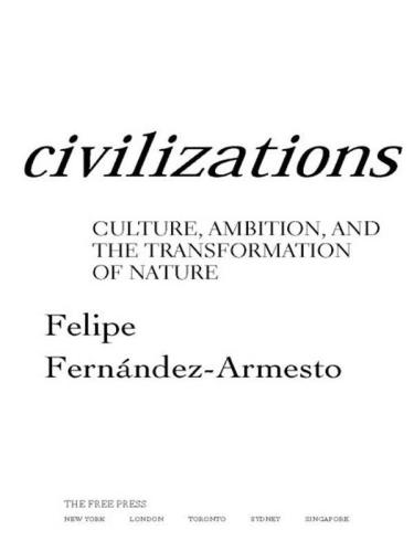 Civilizations Culture Ambition And The Transformation Of Nature Fernandezarmesto