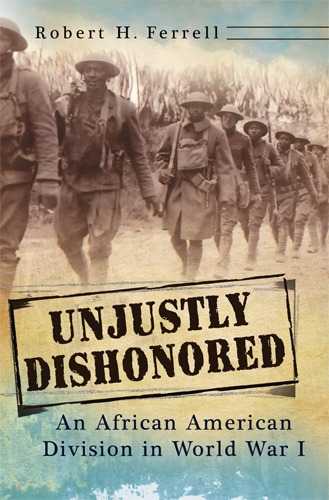 Unjustly Dishonored An African American Division In World War I Ferrell