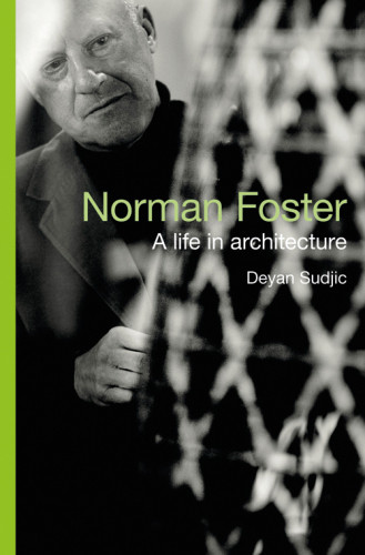 Norman Foster A Life In Architecture Foster Normansudjic Deyan