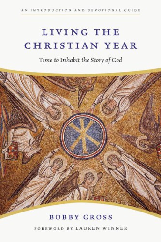 Living The Christian Year Time To Inhabit The Story Of God Gross