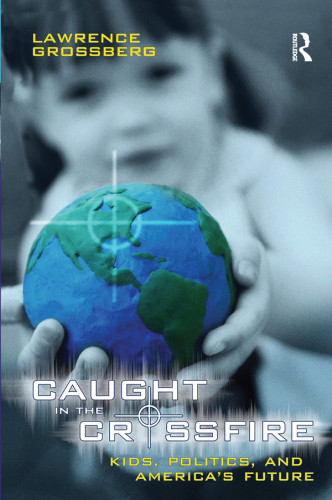 Caught In The Crossfire Kids Politics And Americas Future Grossberg
