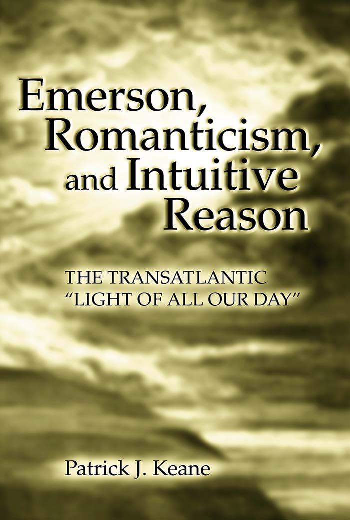 Emerson Romanticism And Intuitive Reason The Transatlantic Light Of All Our Day Nachdr Patrick J Keane