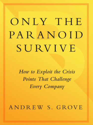 Only The Paranoid Survive How To Exploit The Crisis Points That Challenge Every Company Grove