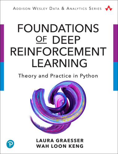 Foundations Of Deep Reinforcement Learning Theory And Practice In Python First Edition Laura Graesser Wah Loon Keng