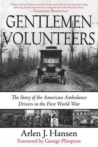 Gentleman Volunteers The Story Of The American Ambulance Drivers In The First World War Hansen
